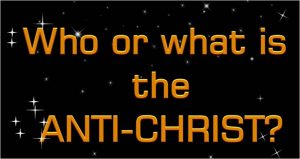 Who or What is the ANTI-CHRIST?