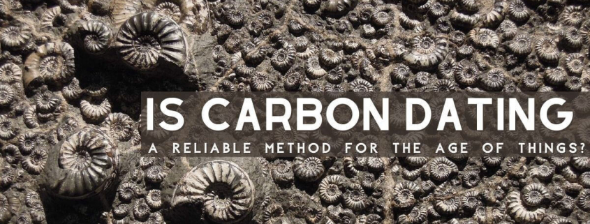 Carbon Dating, How Reliable is it?